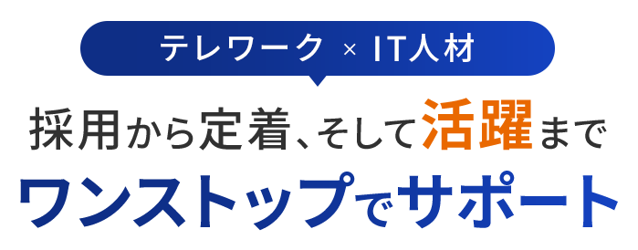 テレワーク × IT人材 採用から定着、そして活躍までワンストップでサポート 